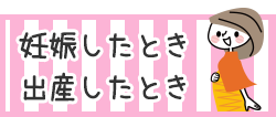 妊娠したとき・出産したとき